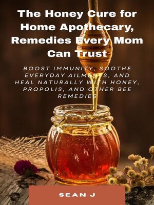 cover image of The Honey Cure for Home Apothecary, Remedies Every Mom Can Trust